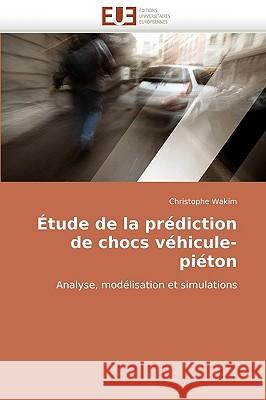 �tude de la Pr�diction de Chocs V�hicule-Pi�ton Wakim-C 9786131505867 Omniscriptum - książka