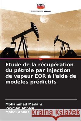 ?tude de la r?cup?ration du p?trole par injection de vapeur EOR ? l'aide de mod?les pr?dictifs Mohammad Madani Peyman Abbasi Mahdi Abbasi 9786207856398 Editions Notre Savoir - książka