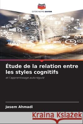 Étude de la relation entre les styles cognitifs Ahmadi, Jasem 9786208662110 Editions Notre Savoir - książka