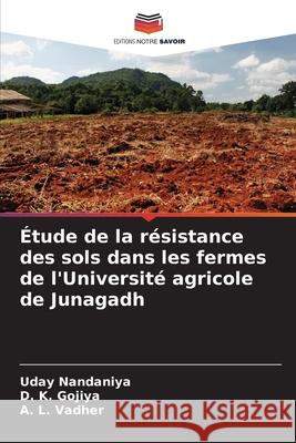 ?tude de la r?sistance des sols dans les fermes de l'Universit? agricole de Junagadh Uday Nandaniya D. K. Gojiya A. L. Vadher 9786207852567 Editions Notre Savoir - książka