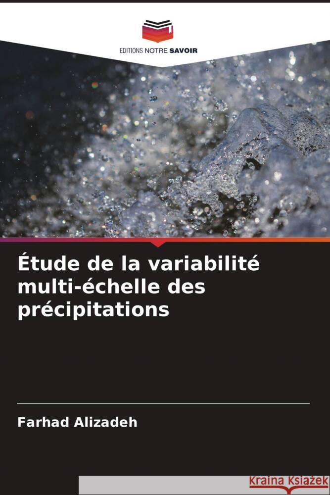 Étude de la variabilité multi-échelle des précipitations Alizadeh, Farhad 9786204603605 Editions Notre Savoir - książka