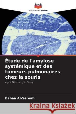 ?tude de l\'amylose syst?mique et des tumeurs pulmonaires chez la souris Bahaa Al-Sereah 9786205819272 Editions Notre Savoir - książka