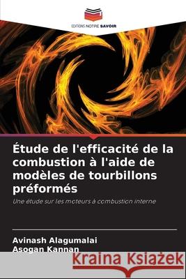 Étude de l'efficacité de la combustion à l'aide de modèles de tourbillons préformés Alagumalai, Avinash, Kannan, Asogan 9786202472791 Editions Notre Savoir - książka