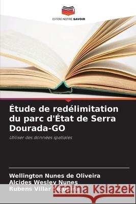 Étude de redélimitation du parc d'État de Serra Dourada-GO Nunes de Oliveira, Wellington, Nunes, Alcides Wesley, Siqueira, Rubens Villar 9786208793081 Editions Notre Savoir - książka