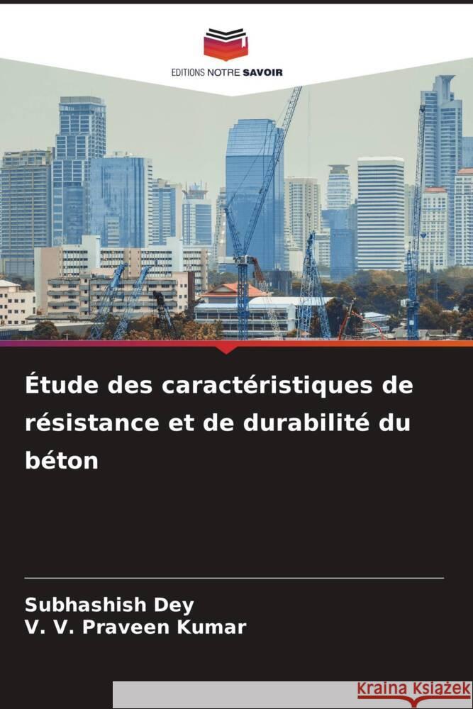 Étude des caractéristiques de résistance et de durabilité du béton Dey, Subhashish, Kumar, V. V. Praveen 9786204695037 Editions Notre Savoir - książka