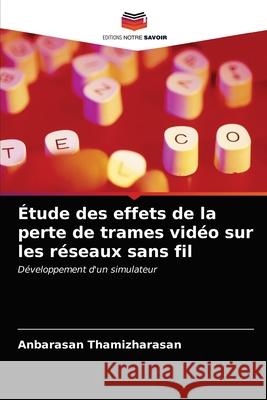 Étude des effets de la perte de trames vidéo sur les réseaux sans fil Thamizharasan, Anbarasan 9786203523713 Editions Notre Savoir - książka