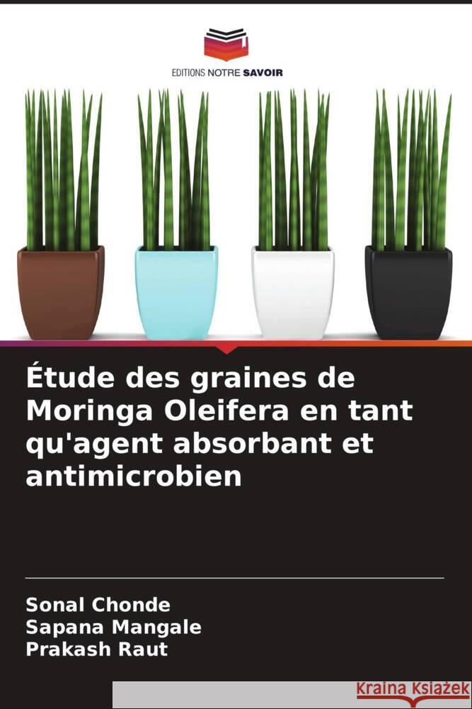 Étude des graines de Moringa Oleifera en tant qu'agent absorbant et antimicrobien Chonde, Sonal, Mangale, Sapana, Raut, Prakash 9786202456036 Editions Notre Savoir - książka