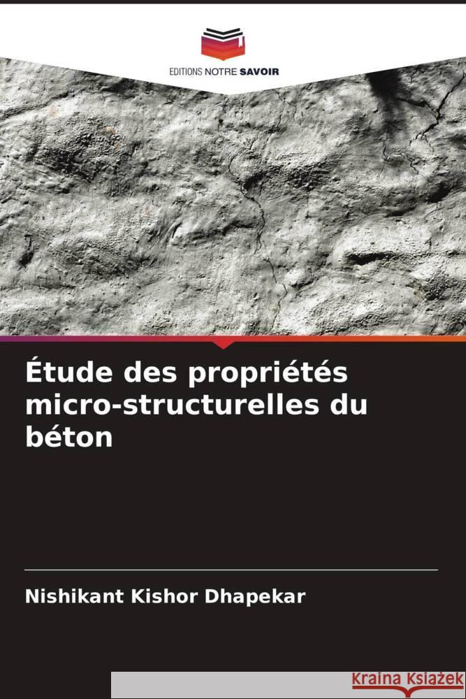 Étude des propriétés micro-structurelles du béton Dhapekar, Nishikant Kishor 9786204556833 Editions Notre Savoir - książka