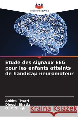 ?tude des signaux EEG pour les enfants atteints de handicap neuromoteur Ankita Tiwari Dinesh Bhatia O. P. Singh 9786205656877 Editions Notre Savoir - książka