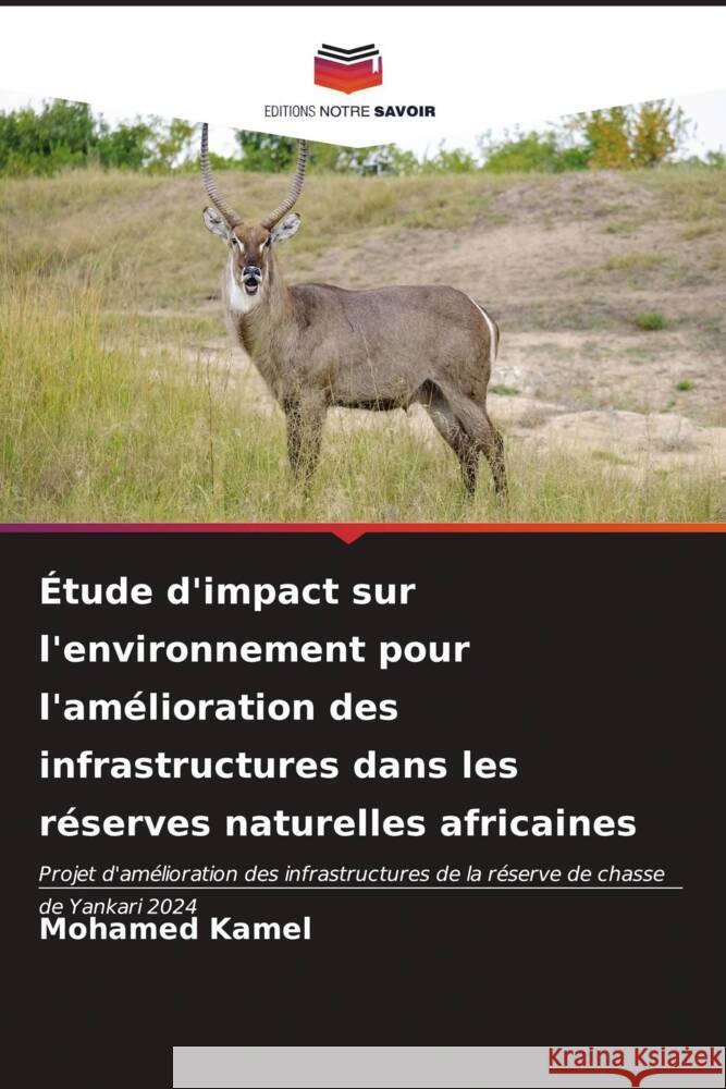 ?tude d'impact sur l'environnement pour l'am?lioration des infrastructures dans les r?serves naturelles africaines Mohamed Kamel 9786206913443 Editions Notre Savoir - książka