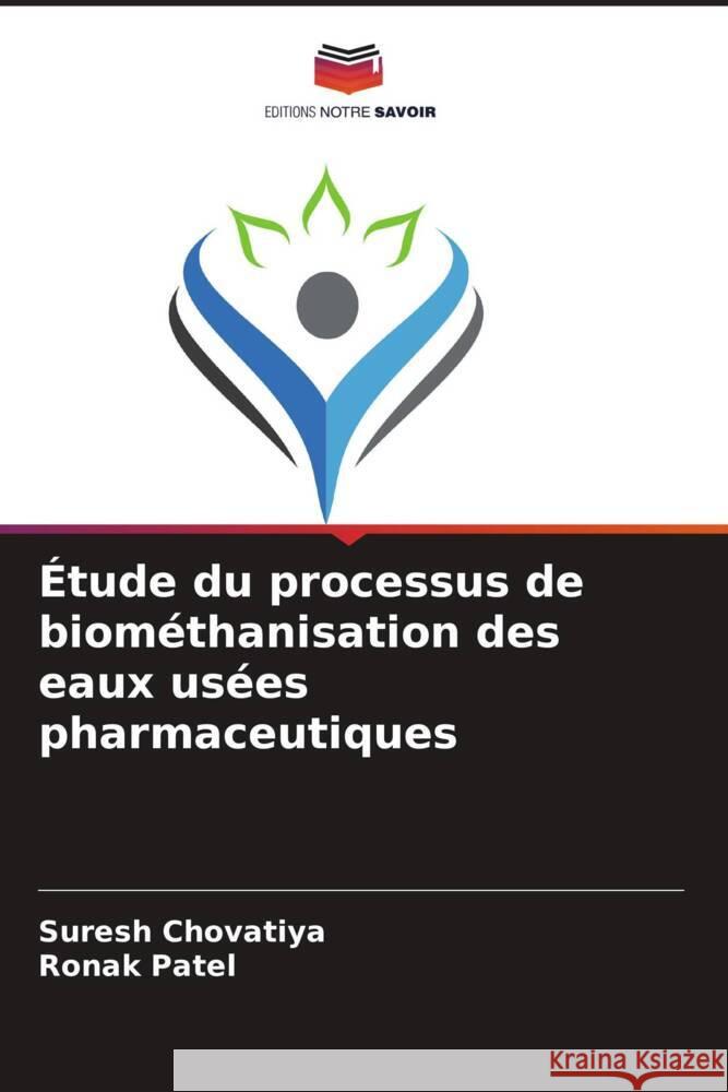 Étude du processus de biométhanisation des eaux usées pharmaceutiques Chovatiya, Suresh, Patel, Ronak 9786204776118 Editions Notre Savoir - książka