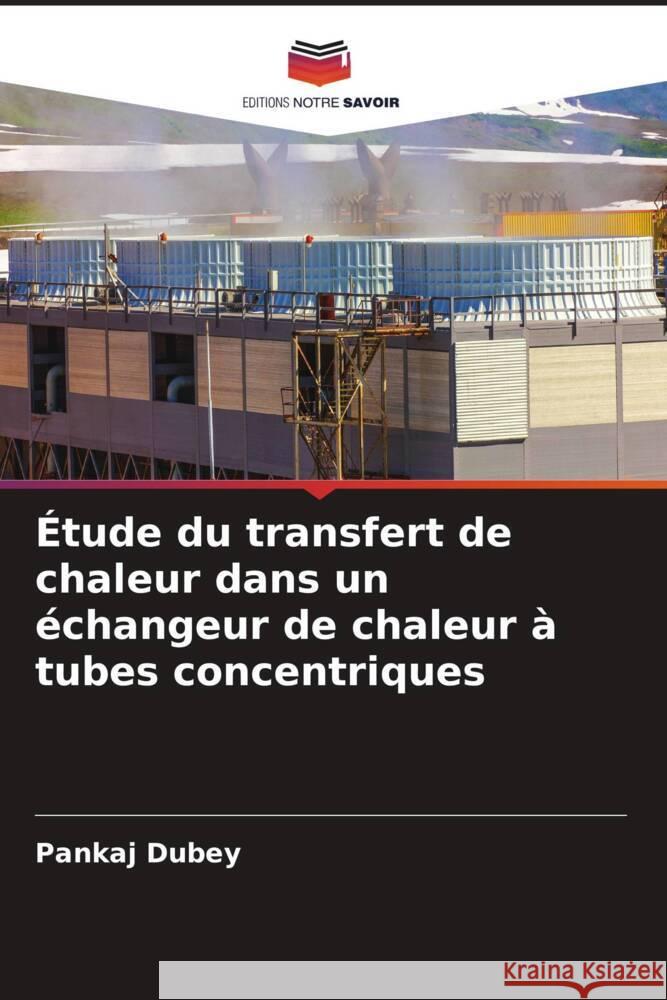 Étude du transfert de chaleur dans un échangeur de chaleur à tubes concentriques Dubey, Pankaj 9786204626659 Editions Notre Savoir - książka