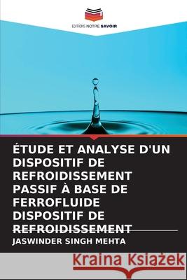 Étude Et Analyse d'Un Dispositif de Refroidissement Passif À Base de Ferrofluide Dispositif de Refroidissement Mehta, Jaswinder Singh 9786204165585 Editions Notre Savoir - książka