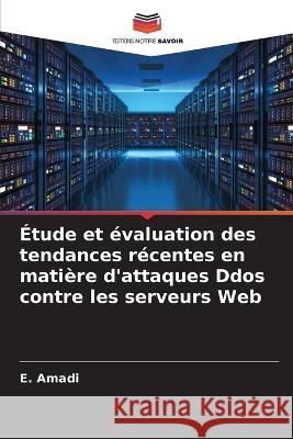 ?tude et ?valuation des tendances r?centes en mati?re d\'attaques Ddos contre les serveurs Web E. Amadi 9786205832875 Editions Notre Savoir - książka