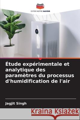 Étude expérimentale et analytique des paramètres du processus d'humidification de l'air Singh, Jagjit 9786209022548 Editions Notre Savoir - książka