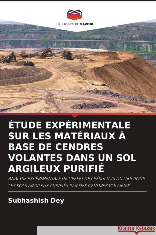 ÉTUDE EXPÉRIMENTALE SUR LES MATÉRIAUX À BASE DE CENDRES VOLANTES DANS UN SOL ARGILEUX PURIFIÉ Dey, Subhashish 9786207274918 Editions Notre Savoir - książka