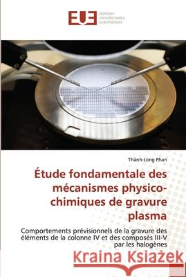 Étude fondamentale des mécanismes physico-chimiques de gravure plasma Thành-Long Phan 9786202550895 Editions Universitaires Europeennes - książka