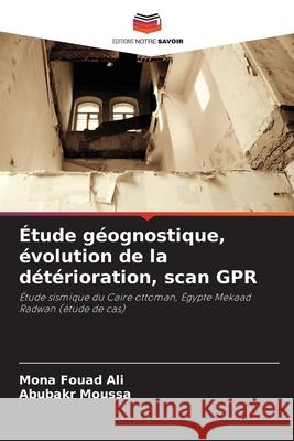 Étude géognostique, évolution de la détérioration, scan GPR Fouad Ali, Mona, Moussa, Abubakr 9786208848651 Editions Notre Savoir - książka