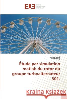 Étude par simulation matlab du rotor du groupe turboalternateur 301. Gorgui Samb, Ibrahima Ly 9786138485681 Editions Universitaires Europeennes - książka