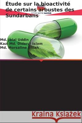 Étude sur la bioactivité de certains arbustes des Sundarbans Uddin, Md. Jalal, Islam, Kazi Md. Didarul, Billah, Md. Morsaline 9786202426008 Editions Notre Savoir - książka
