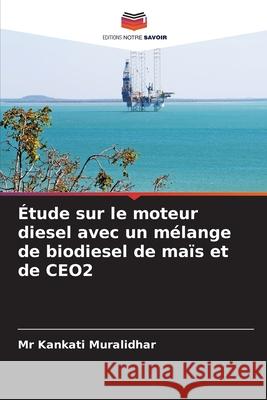 ?tude sur le moteur diesel avec un m?lange de biodiesel de ma?s et de CEO2 Kankati Muralidhar 9786207906468 Editions Notre Savoir - książka