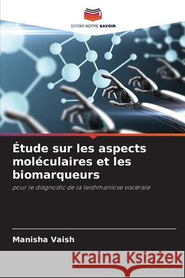 ?tude sur les aspects mol?culaires et les biomarqueurs Manisha Vaish 9786209622830 Editions Notre Savoir - książka