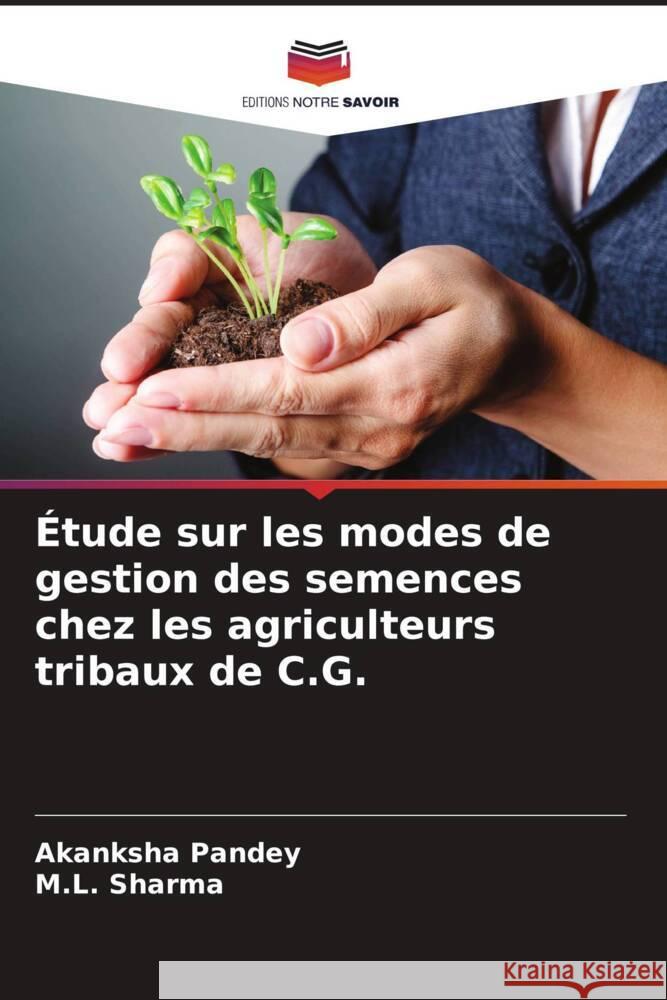 ?tude sur les modes de gestion des semences chez les agriculteurs tribaux de C.G. Akanksha Pandey M. L. Sharma 9786207264087 Editions Notre Savoir - książka