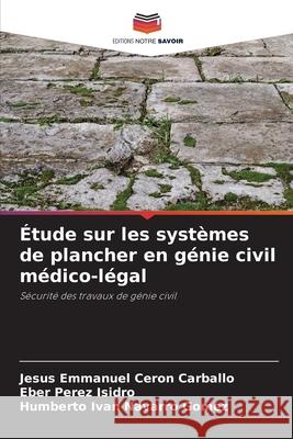 Étude sur les systèmes de plancher en génie civil médico-légal Cerón Carballo, Jesús Emmanuel, Pérez Isidro, Eber, Navarro Gomez, Humberto Ivan 9786208990565 Editions Notre Savoir - książka