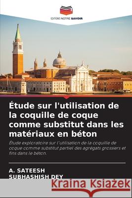 ?tude sur l'utilisation de la coquille de coque comme substitut dans les mat?riaux en b?ton A. Sateesh Subhashish Dey 9786207887095 Editions Notre Savoir - książka