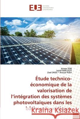 Étude technico-économique de la valorisation de l'intégration des systèmes photovoltaïques dans les bâtiments verticaux Ton, Anwar 9786203434279 Editions Universitaires Europeennes - książka