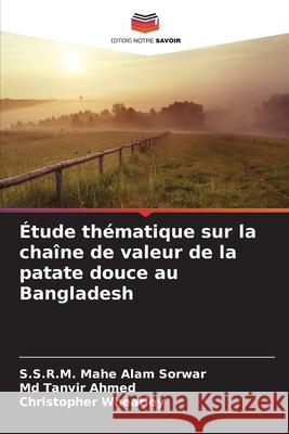 Étude thématique sur la chaîne de valeur de la patate douce au Bangladesh Sorwar, S.S.R.M. Mahe Alam, Ahmed, Md Tanvir, Wheatley, Christopher 9786208690366 Editions Notre Savoir - książka
