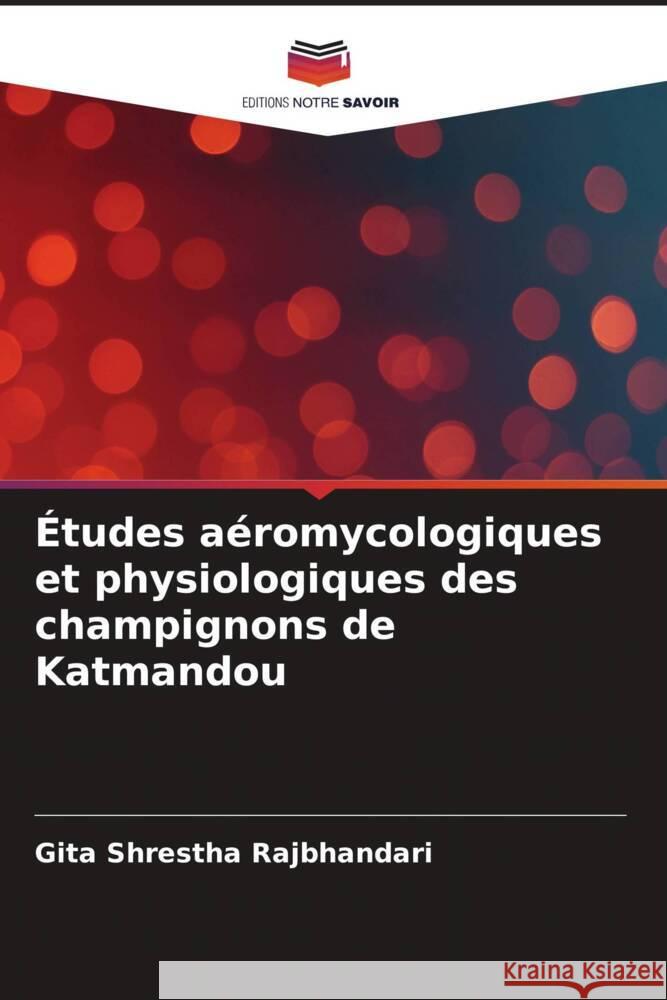 Études aéromycologiques et physiologiques des champignons de Katmandou Shrestha Rajbhandari, Gita 9786205091470 Editions Notre Savoir - książka