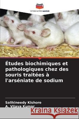 ?tudes biochimiques et pathologiques chez des souris trait?es ? l\'ars?niate de sodium Salikineedy Kishore A. Vijay 9786205679159 Editions Notre Savoir - książka