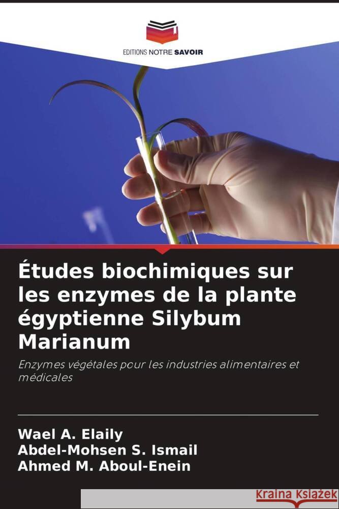 ?tudes biochimiques sur les enzymes de la plante ?gyptienne Silybum Marianum Wael A. Elaily Abdel-Mohsen S. Ismail Ahmed M. Aboul-Enein 9786208580087 Editions Notre Savoir - książka
