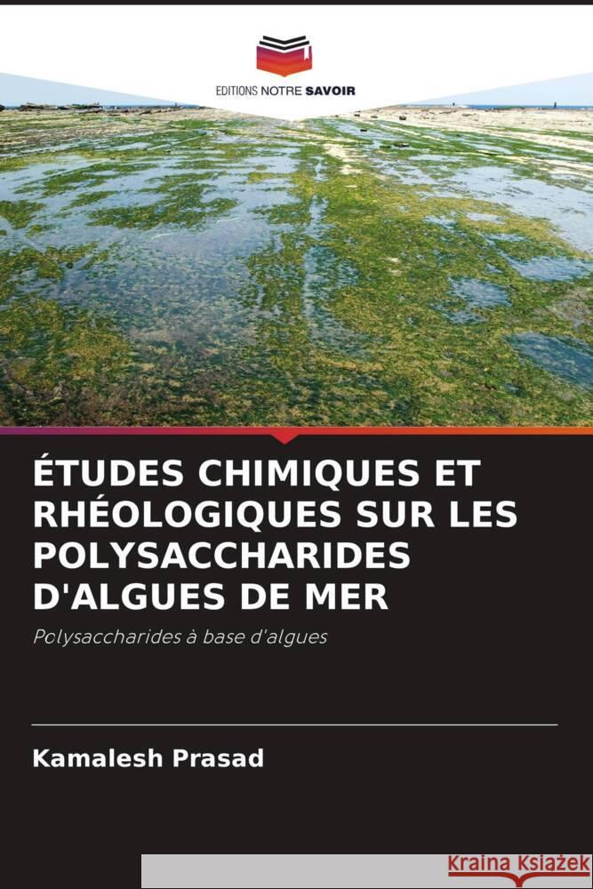 ÉTUDES CHIMIQUES ET RHÉOLOGIQUES SUR LES POLYSACCHARIDES D'ALGUES DE MER Prasad, Kamalesh 9786203255249 Editions Notre Savoir - książka