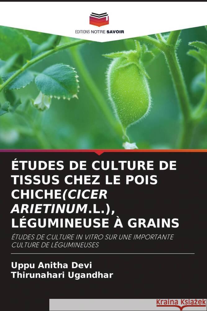 ÉTUDES DE CULTURE DE TISSUS CHEZ LE POIS CHICHE(CICER ARIETINUM.L.), LÉGUMINEUSE À GRAINS Anitha Devi, Uppu, Ugandhar, Thirunahari 9786206470557 Editions Notre Savoir - książka