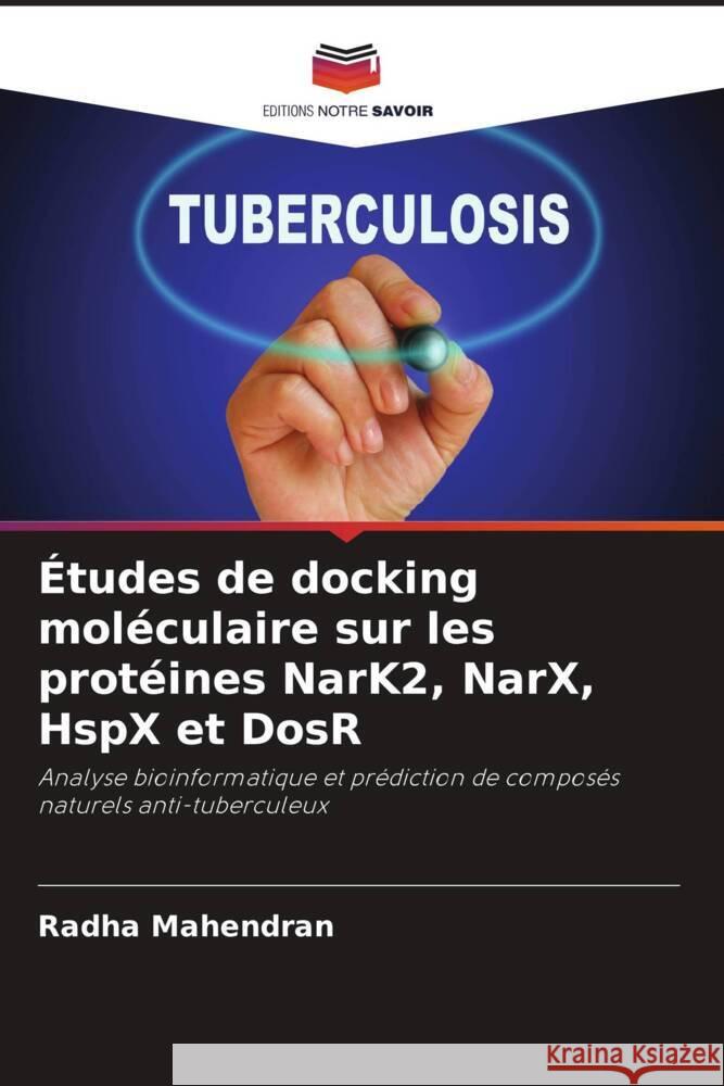 Études de docking moléculaire sur les protéines NarK2, NarX, HspX et DosR Mahendran, Radha 9786205417003 Editions Notre Savoir - książka