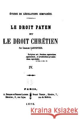 Études de Législation Comparées, Le Droit Payen Et Le Droit Chrétien - IV Carpentier, Charles 9781530677252 Createspace Independent Publishing Platform - książka