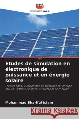 Études de simulation en électronique de puissance et en énergie solaire Islam, Mohammad Shariful 9786206828556 Editions Notre Savoir - książka