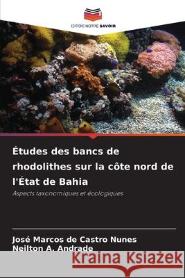 Études des bancs de rhodolithes sur la côte nord de l'État de Bahia de Castro Nunes, José Marcos, A. Andrade, Neilton 9786208779849 Editions Notre Savoir - książka