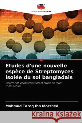 Études d'une nouvelle espèce de Streptomyces isolée du sol bangladais Morshed, Mahmud Tareq Ibn 9786202866194 Editions Notre Savoir - książka