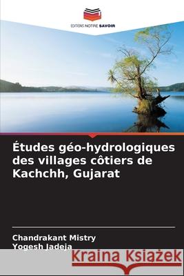 Études géo-hydrologiques des villages côtiers de Kachchh, Gujarat Mistry, Chandrakant, Jadeja, Yogesh 9786208862510 Editions Notre Savoir - książka