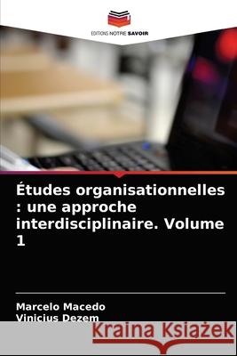 Études organisationnelles: une approche interdisciplinaire. Volume 1 Marcelo Macedo, Vinicius Dezem 9786203656008 Editions Notre Savoir - książka