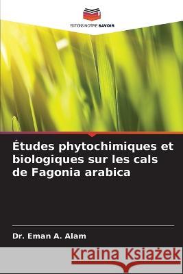 ?tudes phytochimiques et biologiques sur les cals de Fagonia arabica Eman A. Alam 9786205714980 Editions Notre Savoir - książka