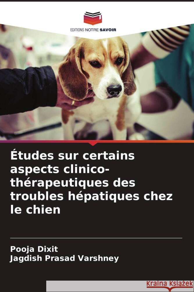 Études sur certains aspects clinico-thérapeutiques des troubles hépatiques chez le chien Dixit, Pooja, Varshney, Jagdish Prasad 9786208598594 Editions Notre Savoir - książka