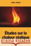 Études sur la chaleur statique Jamin, Jules 9781722100940 Createspace Independent Publishing Platform