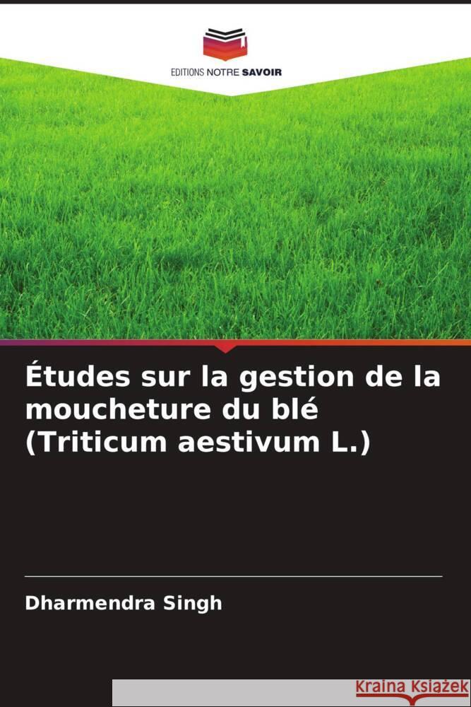 Études sur la gestion de la moucheture du blé (Triticum aestivum L.) Singh, Dharmendra, Singh, S. P., Singh, Chandan Kumar 9786205101018 Editions Notre Savoir - książka