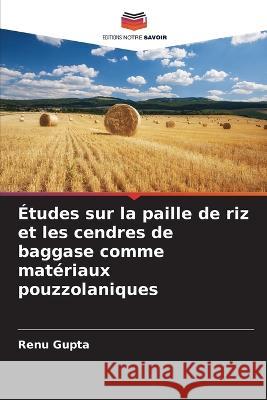 ?tudes sur la paille de riz et les cendres de baggase comme mat?riaux pouzzolaniques Renu Gupta 9786205624661 Editions Notre Savoir - książka