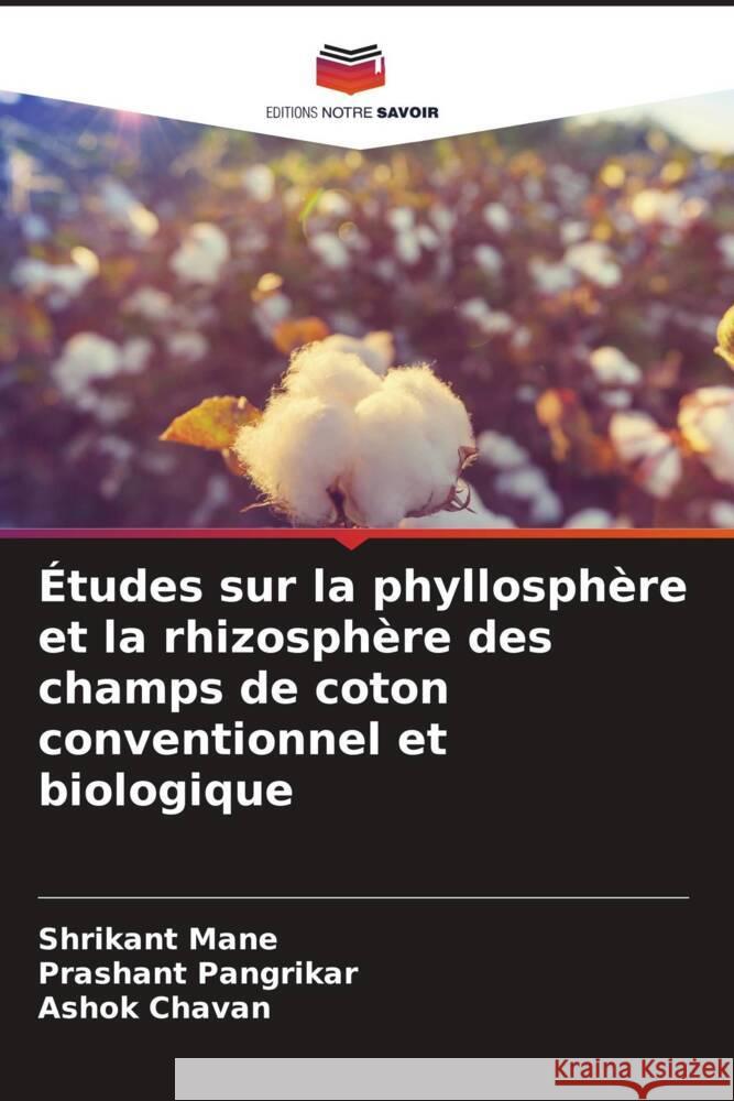 Études sur la phyllosphère et la rhizosphère des champs de coton conventionnel et biologique Mane, Shrikant, Pangrikar, Prashant, Chavan, Ashok 9786205065266 Editions Notre Savoir - książka