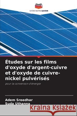 Études sur les films d'oxyde d'argent-cuivre et d'oxyde de cuivre-nickel pulvérisés Sreedhar, Adem, Uthanna, Suda 9786203899726 Editions Notre Savoir - książka